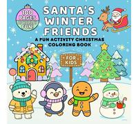Santa’s Winter Friends - A Fun Activity Christmas Coloring Book for Kids: 100 Pages of Holiday Fun! Adorable animals, Santa, mazes, counting, and ... games for happy little learners ages 3-9!