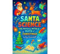 Santa Science: The Physics, Myths & Math of Christmas - An Educational Holiday STEM Gift for Smart Kids and Curious Adults Explaining the Magic of ... Engineering (The Genius Christmas Series)