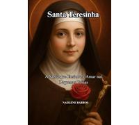 Santa Teresinha: A Santa que Ensinou a Amar nas Pequenas Coisas (OS SANTOS DE TODO DIA)