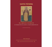 SANTA VENERA - TRA ORIENTE E OCCIDENTE: IL VIAGGIO DI UNA SANTA A VOLTE DIMENTICATA