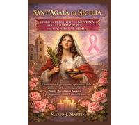 SANT'AGATA DI SICILIA LIBRO DI PREGHIERE DI NOVENA PER LA GUARIGIONE DEL CANCRO AL SENO.: Una novena di guarigione, speranza e fede attraverso l'intercessione di Sant'Agata di Sicilia per le guerriere