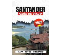 SANTANDER GUÍA DE VIAJE 2025: Dónde alojarse, comer, explorar y relajarse en una de las ciudades más bonitas de España con consejos locales, itinerarios y perspectivas culturales