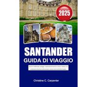 SANTANDER Guida di viaggio 2025: Scopri le bellissime spiagge, i monumenti storici, la vivace cultura e le principali attrazioni della gemma costiera del nord della Spagna