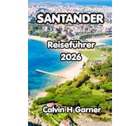 Santander Reiseführer 2026: Entdecken Sie Santanders Atlantikstrände, die historische Altstadt, die Pintxos-Kultur, Tagesausflüge an der Küste und ... für ein unvergessliches Erlebnis Nordspaniens