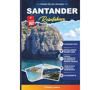 SANTANDER REISEFÜHRER 2027: Entdecken Sie versteckte Schätze, historische Sehenswürdigkeiten, Reisetipps und unvergessliche Urlaubserlebnisse