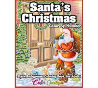 Santa's Christmas Color By Number Coloring Book For Adults BLACK BACKGROUND: Holiday Season Numbered Designs For Comfort and Joy (Color By Number For Adults)