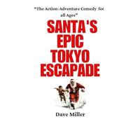 SANTA'S EPIC TOKYO ESCAPADE: A MAGICAL, ACTION-ADVENTURE COMEDY FOR ALL AGES