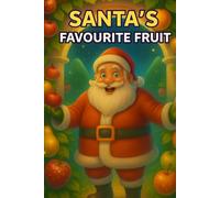 Santa's Favourite Fruit: Join Santa Claus on his fun journey through his magical fruit garden and discover his most favourite fruit of them all! (All of Santa's favourite things.)