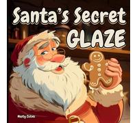 Santa's Secret Glaze: A Hilariously Inappropriate Christmas Picture Storybook for Adults Who Love Memes Gags Dirty Jokes and Twisted Childrens Book ... White Elephant Gifts - Santa Claus is Coming)