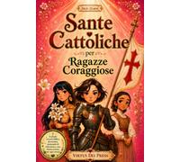 Sante cattoliche per ragazze coraggiose: Un libro devozionale illustrato con 25 storie ispiratrici di donne sante, riflessioni ricche di spunti e preghiere per sviluppare coraggio, Fede e disciplina