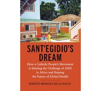 Sant'Egidio's Dream: How a Catholic People's Movement Is Meeting the Challenge of AIDS in Africa and Shaping the Future of Global Health