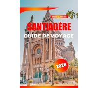 Santiagère Guide De Voyage 2026: Explorez la capitale chilienne grâce aux meilleurs itinéraires, conseils locaux, découvertes gastronomiques et ... journée et trésors cachés pour les visiteurs.