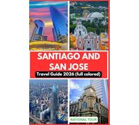 Santiago and San Jose Travel Guide 2026 (full colored): Discover Plaza de Armas, National Theatre, & Beyond with Local Insights, Cultural Secrets, ... Your Journey Through Santiago and San Jose