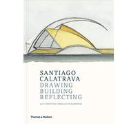 Santiago Calatrava: Drawing, Building, Reflecting