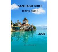 Santiago cheli travel guide 2025: "An In-Depth Journey Through Chile’s Dynamic Capital - Discover Its Rich History, Thriving Culture, Culinary ... Tips for an Unforgettable 2025 Adventure"