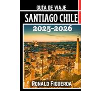 SANTIAGO CHILE GUÍA DE VIAJE 2025-2026