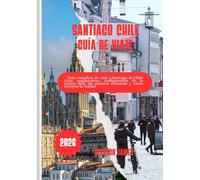 SANTIAGO CHILE GUÍA DE VIAJE 2026: Guía completa de viaje a Santiago de Chile 2026: restaurantes, configuración de la tarjeta SIM, las mejores estancias y cómo recorrer la ciudad.