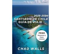 Santiago Chile Guía de viaje definitiva 2025-2026: Descubra la vibrante capital de Chile a través de información local, inmersión cultural y experiencias inolvidables.