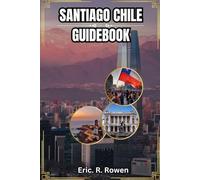 SANTIAGO CHILE GUIDEBOOK: Exploring Santiago: A Comprehensive Guide to Attractions, Activities & More