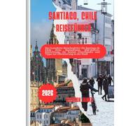 SANTIAGO, CHILE REISEFÜHRER 2026: Der komplette Reisebegleiter für Santiago de Chile 2026: Restaurants, SIM-Karten-Einrichtung, die besten Unterkünfte und Tipps zur Orientierung in der Stadt