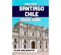 SANTIAGO CHILE TRAVEL GUIDE 2025-2026: Discover Real Adventures, Honest Advice, Local Tips, Itineraries & Hidden Corners of Chile’s Capital (The Explorer’s Footprint Series)