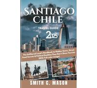 Santiago Chile Travel Guide 2025: The Unfiltered Local’s Handbook to Hidden Gems, Street Food Secrets & Political Realities They Don’t Show Tourists (With Full-color image)