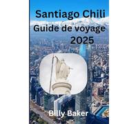 Santiago Chili Guide de voyage 2025