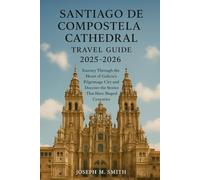 Santiago de Compostela Cathedral Travel Guide 2025 - 2026: Journey Through the Heart of Galicia’s Pilgrimage City and Discover the Stories That Have Shaped Centuries