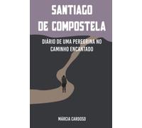 Santiago de Compostela: Diário de uma Peregrina no Caminho Encantado