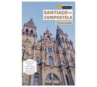 Santiago de Compostela Travel Guide: Discover Top Attractions, Galician Cuisine, Hidden Gems, Walking Tours, and Day Trips Along the Camino