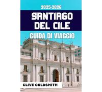 SANTIAGO DEL CILE GUIDA DI VIAGGIO 2025-2026 (A colori): Avventure autentiche, consigli onesti, suggerimenti locali, itinerari e angoli nascosti della capitale del Cile