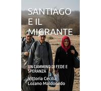 SANTIAGO E IL MIGRANTE: UN CAMMINO DI FEDE E SPERANZA