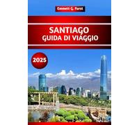 SANTIAGO GUIDA DI VIAGGIO 2025: Le migliori cose da fare, le attrazioni, le gemme nascoste, lo shopping e i consigli locali per esplorare il Cile, per i visitatori per la prima volta.