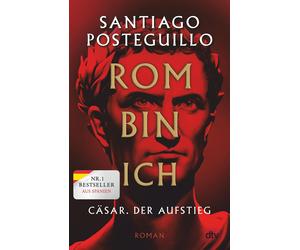 Santiago Posteg Rom bin ich: Cäsar. Der Aufstieg. Roman Der große B (Hardback)