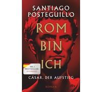 Santiago Posteg Rom bin ich: Cäsar. Der Aufstieg. Roman Der große (Paperback)