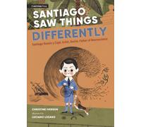 Santiago Saw Things Differently : Santiago Ramon y Cajal, Artist, Doctor, Father of Neuroscience