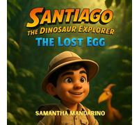 Santiago The Dinosaur Explorer: The Lost Egg
