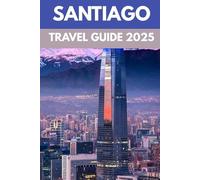 Santiago Travel Guide 2025: A Local’s Guide to Urban Adventures, Andean Views & Chilean Charm