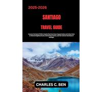 SANTIAGO TRAVEL GUIDE: Uncover the Soul of Chile’s Capital City from Snow-Capped Andes and Urban Parks to Vibrant Neighborhoods, World-Class Cuisine, and the Cultural Heartbeat of Santiago.