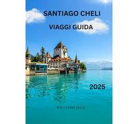SANTIAGO VIAGGI CHELI GUIDA 2025: "Un viaggio approfondito attraverso la dinamica capitale del Cile: scopri la sua ricca storia, la sua fiorente ... suoi consigli pratici per un'avventura indim