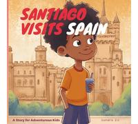 Santiago Visits Spain: A Story For Adventurous Kids: 4 (Countries, Destinations, and Cities: A Vibrant Children’s Book Series for Young Explorers)