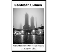 Santihans Blues: Rösli und das Vermächtnis von Sophie Jung (Schweizer Kriminalfälle)
