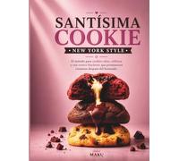 Santísima Cookie: El método para cookies estilo New York altas, rellenas y con centro fundente real: cuatro masas base y recetas tipo crumble cookies estilo bakery
