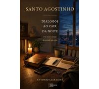 Santo Agostinho: Diálogos ao cair da noite: Um homem diante da verdade que evita (Vidas de Luz - Santos e testemunhas cristãs)