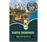 SANTO DOMINGO REISEFÜHRER 2026: Erkunden Sie das koloniale Herz, die lebendige Kultur, die Küche, die lokalen Einblicke und die reiche Geschichte der dominikanischen Hauptstadt