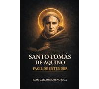 Santo Tomás de Aquino Fácil de Entender: Vida, Ideas y Pensamiento del Filósofo que Unió la Razón y la Fe (Filosofía Fácil de Entender)