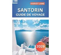 SANTORIN GUIDE DE VOYAGE 2026: Explorez des îles grecques à couper le souffle, des plages cachées, des vues panoramiques - planifiez des itinéraires parfaits et des vacances méditerranéennes ultimes