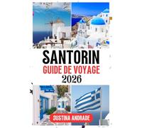 SANTORIN GUIDE DE VOYAGE 2026: Où séjourner, que voir et comment profiter de chaque instant sur l'île de rêve de la Grèce