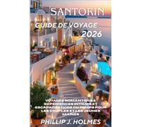 SANTORIN GUIDE DE VOYAGE 2026: Voyages romantiques, expériences intimes et escapades hors du temps pour les couples et les jeunes mariés