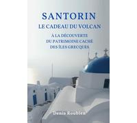 Santorin. Le cadeau du volcan: À la découverte du patrimoine caché des îles grecques (Voyage dans la culture et le paysage)